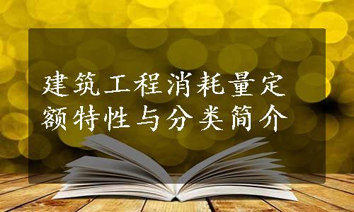 建筑工程消耗量定额特性与分类简介