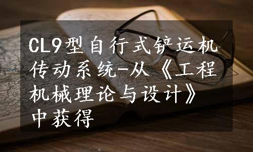 CL9型自行式铲运机传动系统-从《工程机械理论与设计》中获得