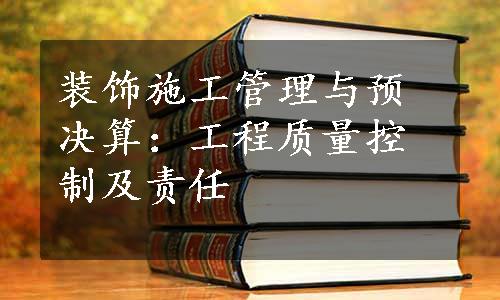 装饰施工管理与预决算：工程质量控制及责任