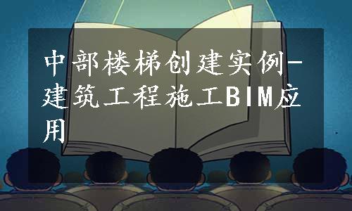 中部楼梯创建实例-建筑工程施工BIM应用