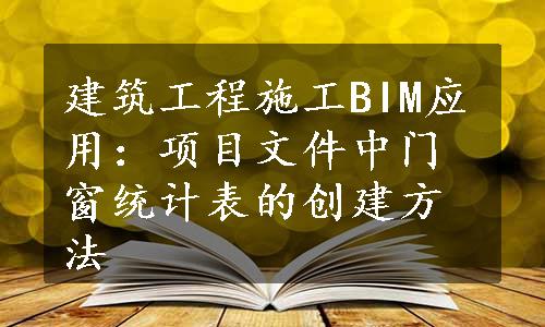 建筑工程施工BIM应用：项目文件中门窗统计表的创建方法