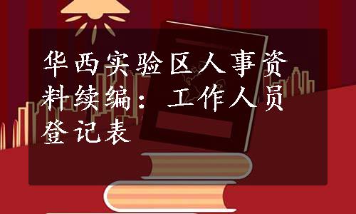 华西实验区人事资料续编：工作人员登记表