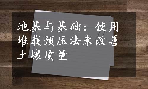 地基与基础：使用堆载预压法来改善土壤质量