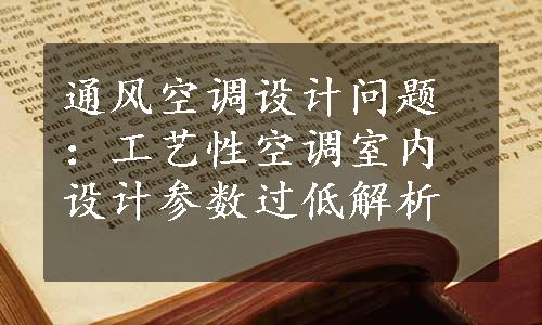 通风空调设计问题：工艺性空调室内设计参数过低解析