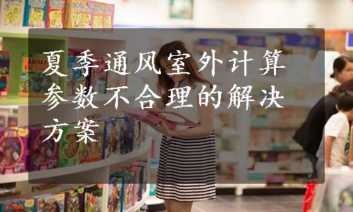 夏季通风室外计算参数不合理的解决方案