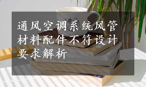 通风空调系统风管材料配件不符设计要求解析