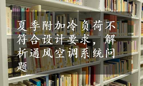 夏季附加冷负荷不符合设计要求，解析通风空调系统问题