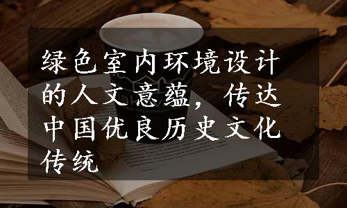 绿色室内环境设计的人文意蕴，传达中国优良历史文化传统