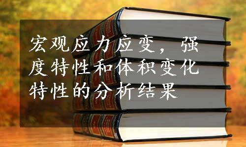 宏观应力应变，强度特性和体积变化特性的分析结果