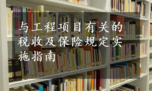 与工程项目有关的税收及保险规定实施指南