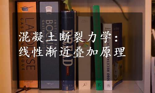 混凝土断裂力学：线性渐近叠加原理