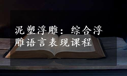 泥塑浮雕：综合浮雕语言表现课程