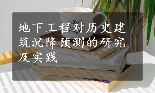 地下工程对历史建筑沉降预测的研究及实践