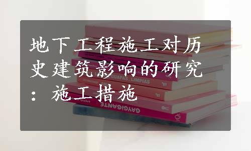 地下工程施工对历史建筑影响的研究：施工措施