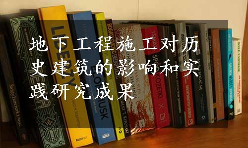 地下工程施工对历史建筑的影响和实践研究成果