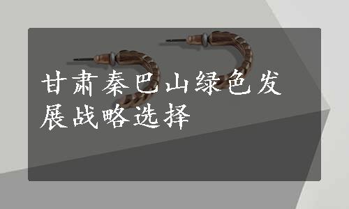 甘肃秦巴山绿色发展战略选择