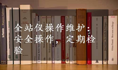 全站仪操作维护：安全操作，定期检验