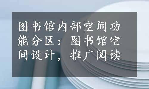 图书馆内部空间功能分区：图书馆空间设计，推广阅读