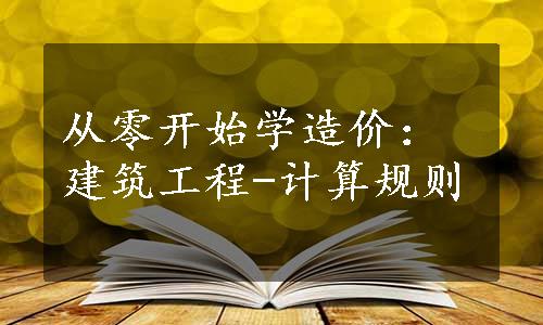 从零开始学造价：建筑工程-计算规则