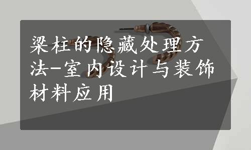 梁柱的隐藏处理方法-室内设计与装饰材料应用