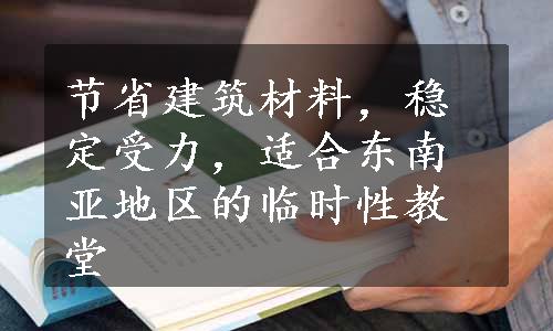 节省建筑材料，稳定受力，适合东南亚地区的临时性教堂