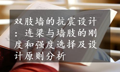 双肢墙的抗震设计：连梁与墙肢的刚度和强度选择及设计原则分析