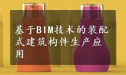 基于BIM技术的装配式建筑构件生产应用