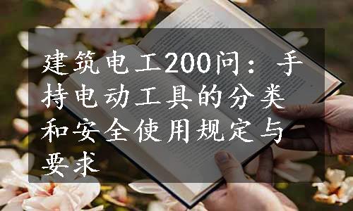 建筑电工200问：手持电动工具的分类和安全使用规定与要求