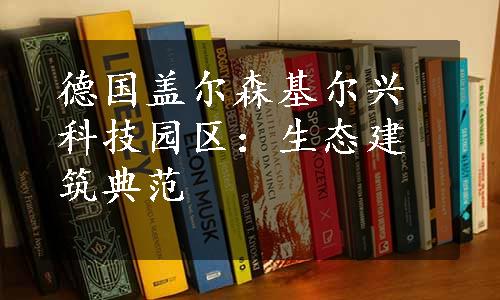 德国盖尔森基尔兴科技园区：生态建筑典范