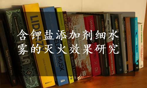 含钾盐添加剂细水雾的灭火效果研究