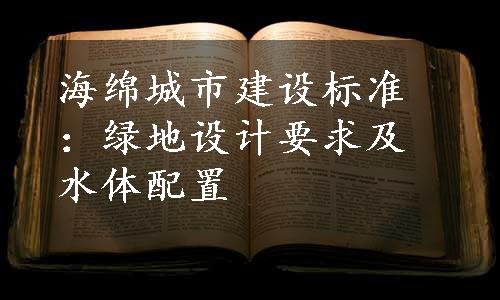 海绵城市建设标准：绿地设计要求及水体配置