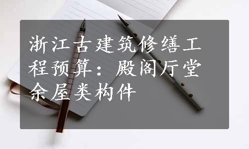 浙江古建筑修缮工程预算：殿阁厅堂余屋类构件