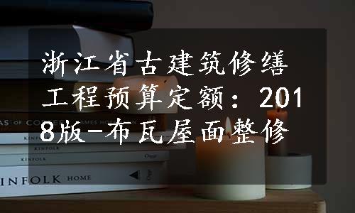 浙江省古建筑修缮工程预算定额：2018版-布瓦屋面整修