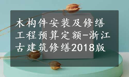 木构件安装及修缮工程预算定额-浙江古建筑修缮2018版