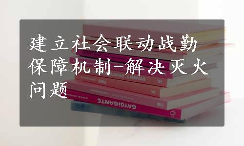 建立社会联动战勤保障机制-解决灭火问题