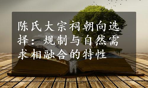 陈氏大宗祠朝向选择：规制与自然需求相融合的特性