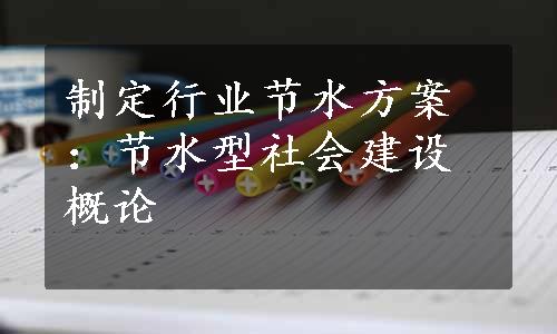 制定行业节水方案：节水型社会建设概论