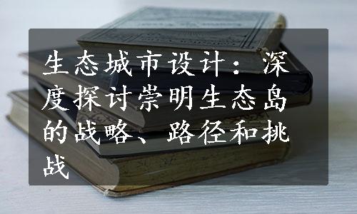 生态城市设计：深度探讨崇明生态岛的战略、路径和挑战