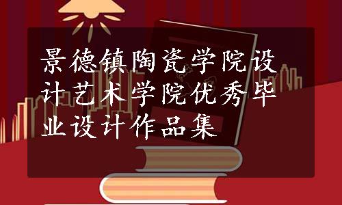 景德镇陶瓷学院设计艺术学院优秀毕业设计作品集