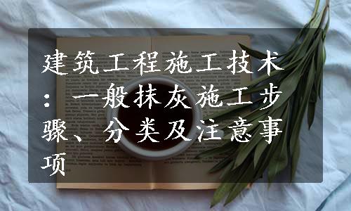 建筑工程施工技术：一般抹灰施工步骤、分类及注意事项