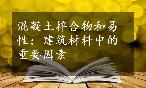 混凝土拌合物和易性：建筑材料中的重要因素