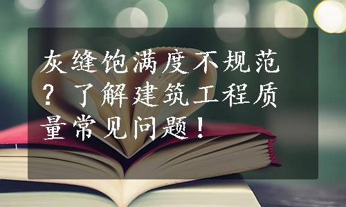 灰缝饱满度不规范？了解建筑工程质量常见问题！