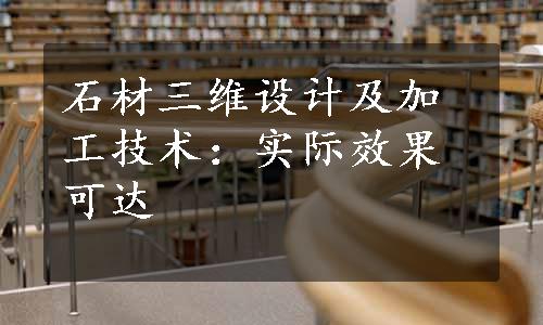 石材三维设计及加工技术：实际效果可达