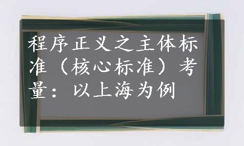 程序正义之主体标准（核心标准）考量：以上海为例