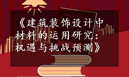 《建筑装饰设计中材料的运用研究：机遇与挑战预测》