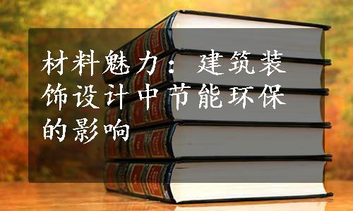 材料魅力：建筑装饰设计中节能环保的影响