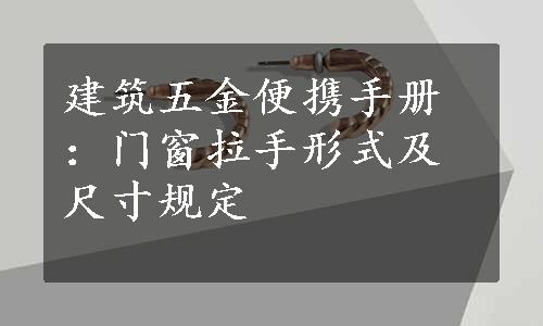 建筑五金便携手册：门窗拉手形式及尺寸规定