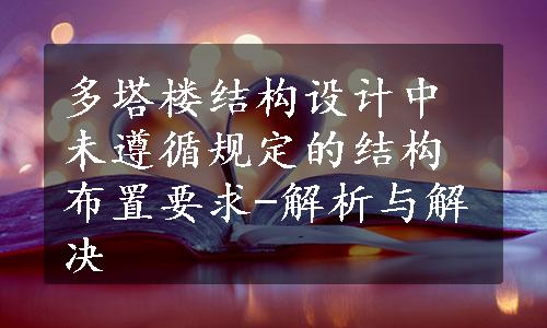 多塔楼结构设计中未遵循规定的结构布置要求-解析与解决