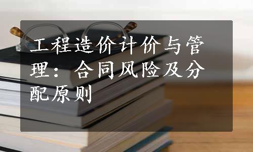 工程造价计价与管理：合同风险及分配原则