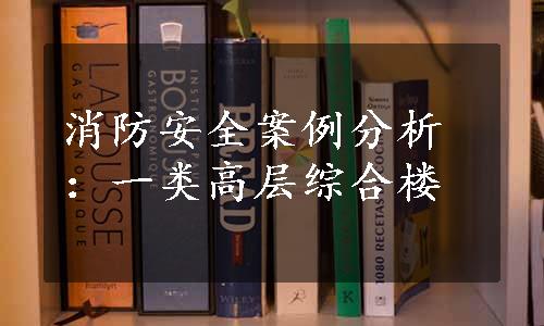 消防安全案例分析：一类高层综合楼